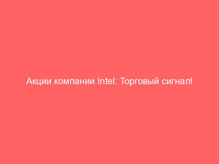 Акции компании Intel: Торговый сигнал!