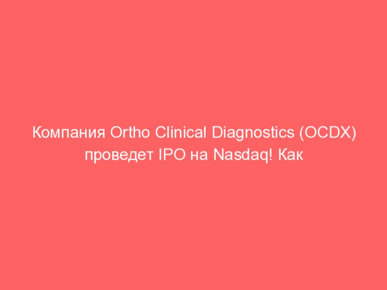 Компания Ortho Clinical Diagnostics (OCDX) проведет IPO на Nasdaq! Как заработать на IPO Ortho Clinical Diagnostics?