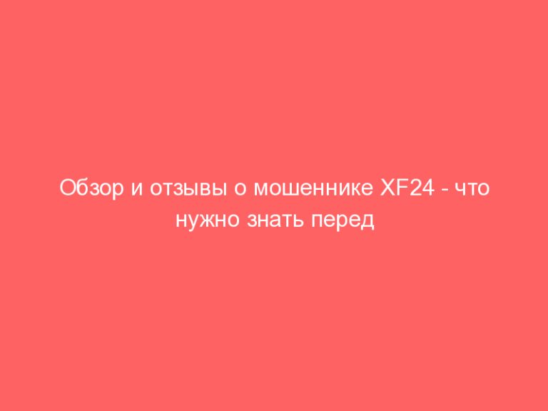 Обзор и отзывы о мошеннике XF24 — что нужно знать перед выводом денег