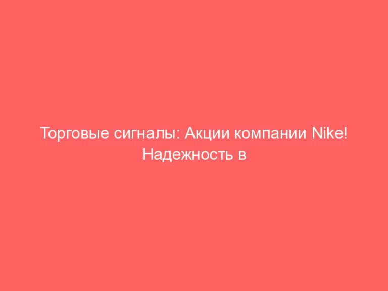 Торговые сигналы: Акции компании Nike! Надежность в долгосрок!