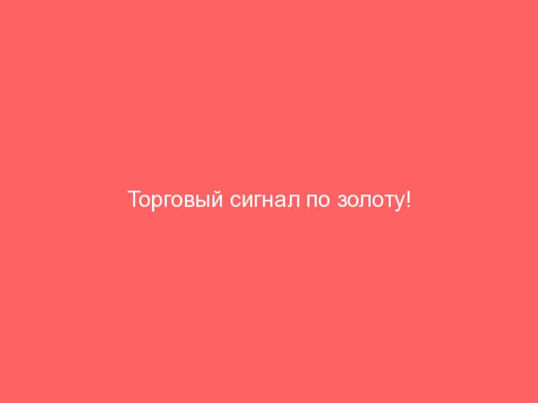 Торговый сигнал по золоту!