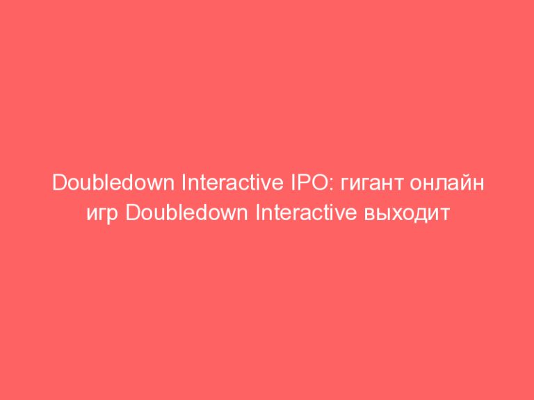 Doubledown Interactive IPO: гигант онлайн игр Doubledown Interactive выходит на NASDAQ!