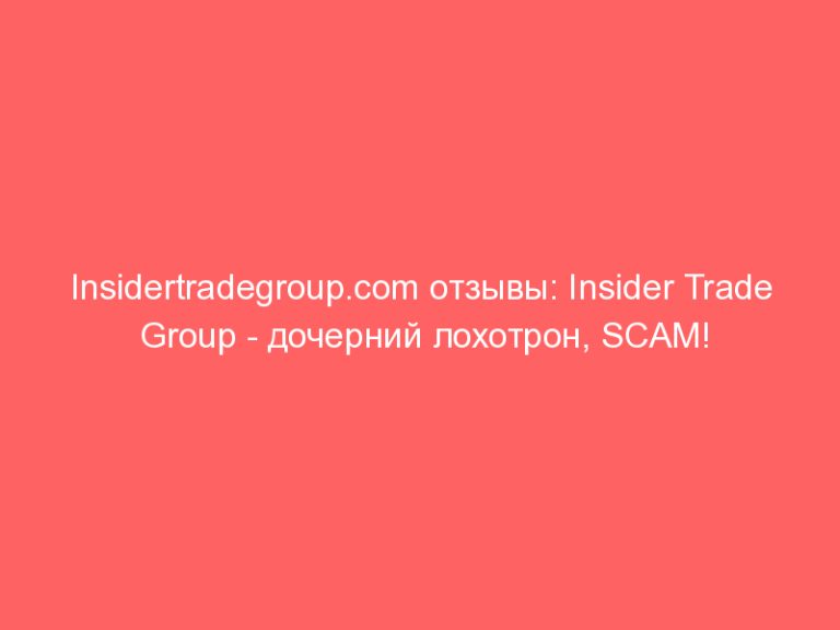 Insidertradegroup.com отзывы: Insider Trade Group — дочерний лохотрон, SCAM!